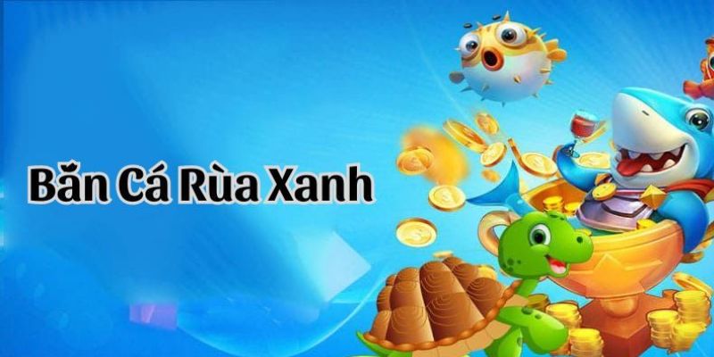 Tóm lược về siêu phẩm bắn cá rùa xanh