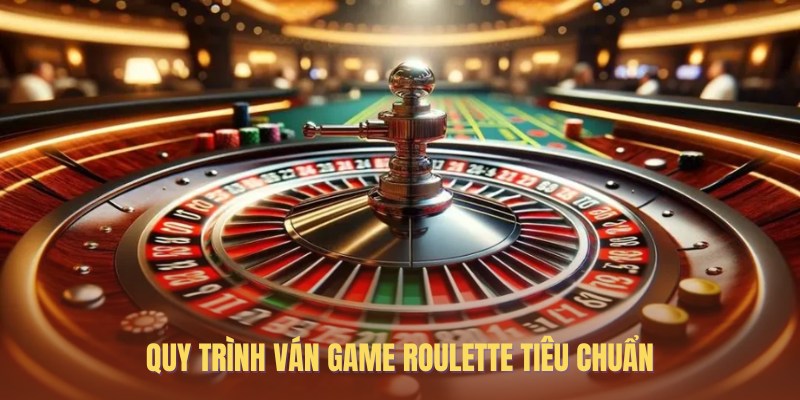 Quy trình tiêu chuẩn của ván chơi Roulette từ 23WIN