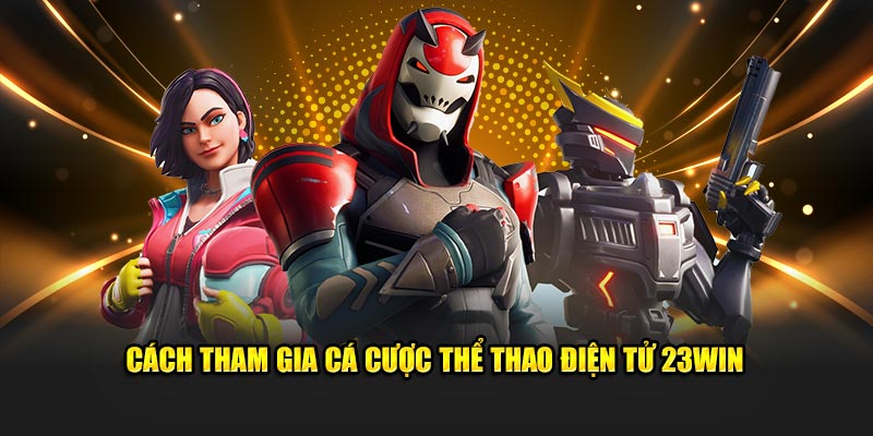 Cách tham gia cá cược thể thao điện tử 23WIN