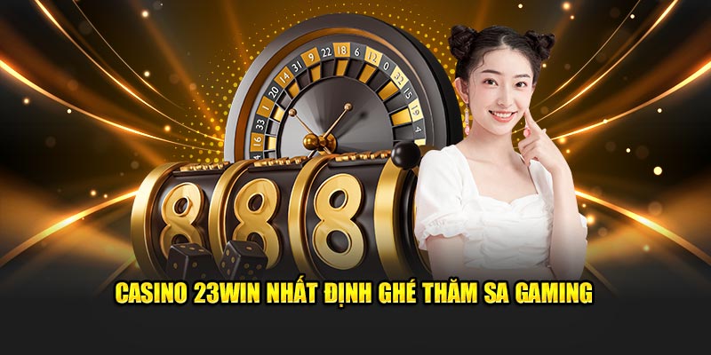 Casino 23WIN nhất định ghé thăm SA Gaming