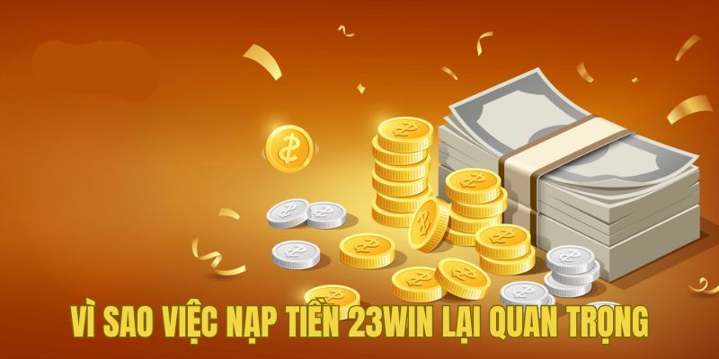 Tầm quan trọng khi nạp tiền 23WIN thành công