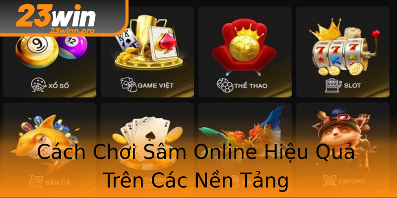Cách Chơi Sâm Online Hiệu Quả Trên Các Nền Tảng