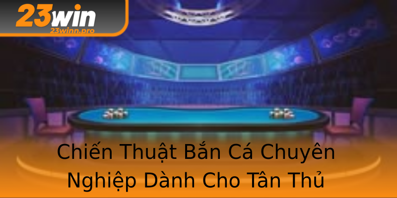 Chiến Thuật Bắn Cá Chuyên Nghiệp Dành Cho Tân Thủ