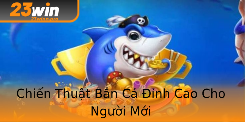 Chiến Thuật Bắn Cá Đỉnh Cao Cho Người Mới