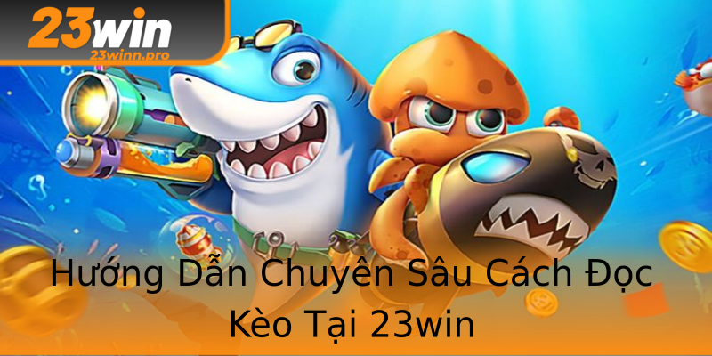 Hướng Dẫn Chuyên Sâu Cách Đọc Kèo Tại 23win
