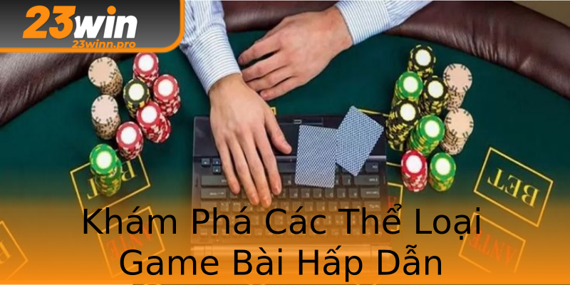 Khám Phá Các Thể Loại Game Bài Hấp Dẫn