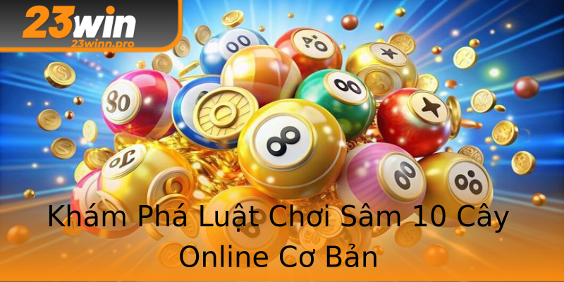 Khám Phá Luật Chơi Sâm 10 Cây Online Cơ Bản