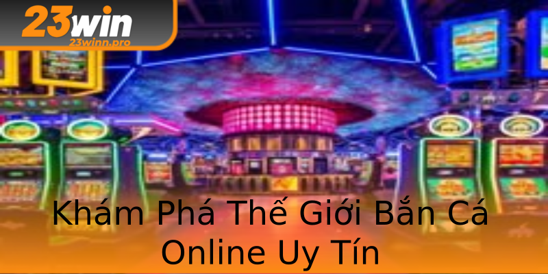 Khám Phá Thế Giới Bắn Cá Online Uy Tín