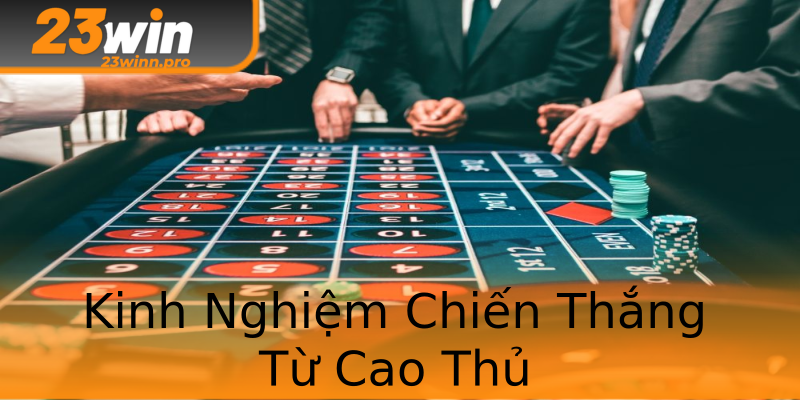 Kinh Nghiệm Chiến Thắng Từ Cao Thủ