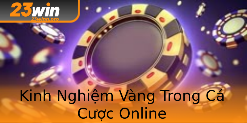 Kinh Nghiệm Vàng Trong Cá Cược Online
