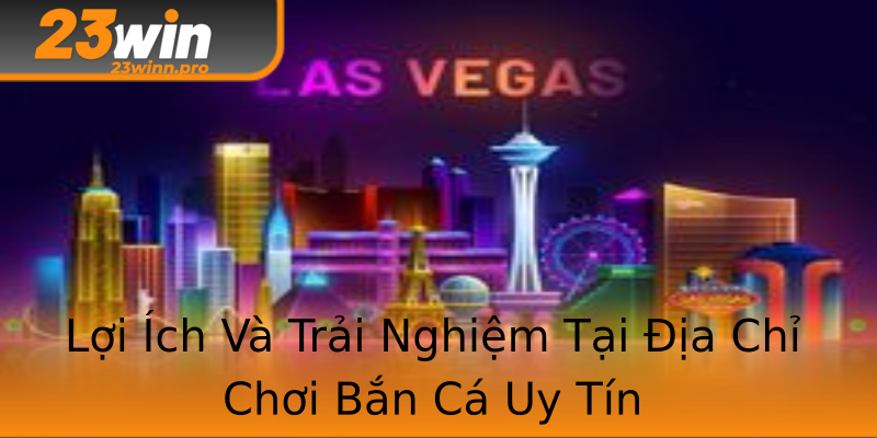Lợi Ích Và Trải Nghiệm Tại Địa Chỉ Chơi Bắn Cá Uy Tín Lợi Ích Và Trải Nghiệm Tại Địa Chỉ Chơi Bắn Cá Uy Tín