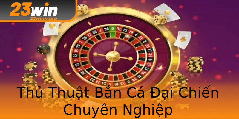Thủ Thuật Bắn Cá Đại Chiến Chuyên Nghiệp
