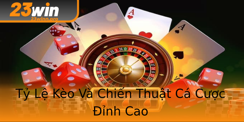 Tỷ Lệ Kèo Và Chiến Thuật Cá Cược Đỉnh Cao